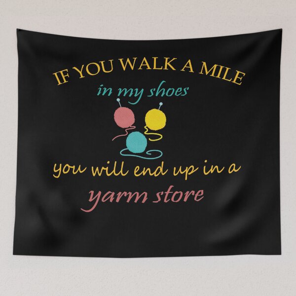 Item preview, If You Walk A mile In My Shoes You Will End Up In A Yarm Store Shirt designed and sold by YSNbr.