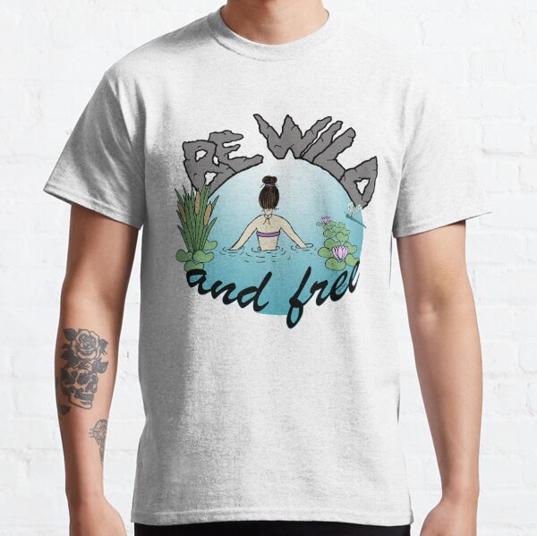 Be wild and free Classic T-Shirt