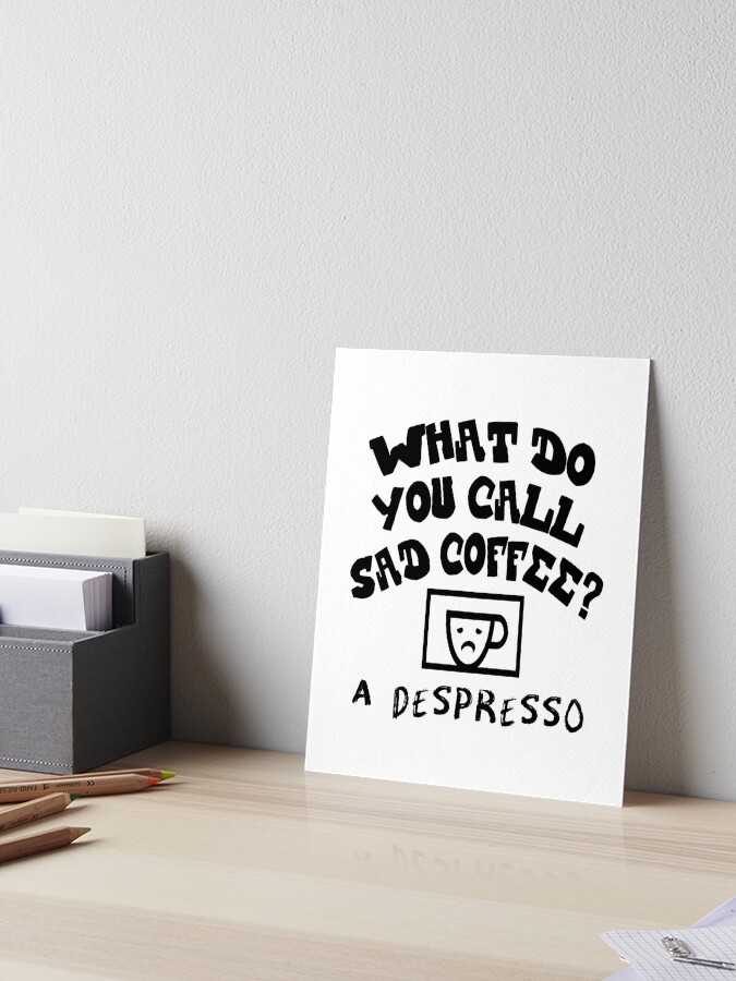 What Do You Call A Sad Coffee? Sight Kitchen
