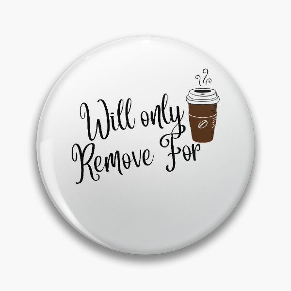Item preview, Will Only Remove For Coffee  designed and sold by Hoffman-Design.