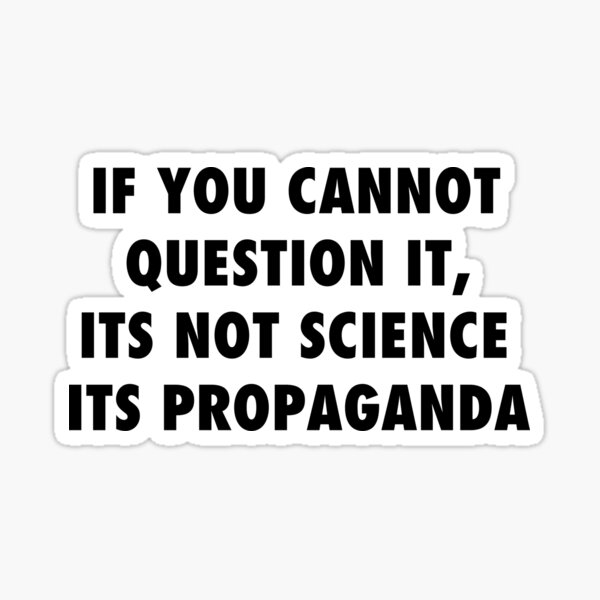 If you cannot question it, it's not science it's propaganda, black text Sticker