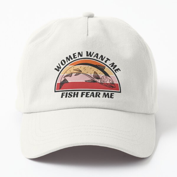 Women want me, fish fear me Dad Hat