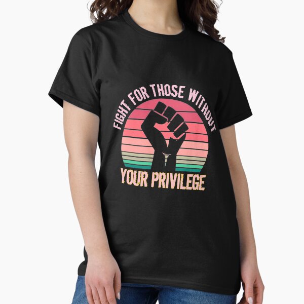 Item preview, Copy of Fight For Those Without Your Privilege Classic T-shirt  designed and sold by Ryn2020.