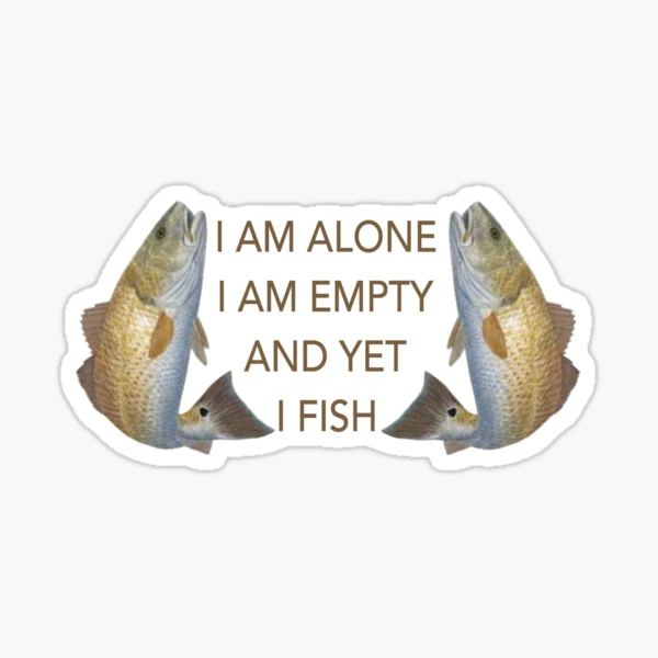 I am alone. I am empty. And yet, I fish Sticker for Sale by Alysha Newton