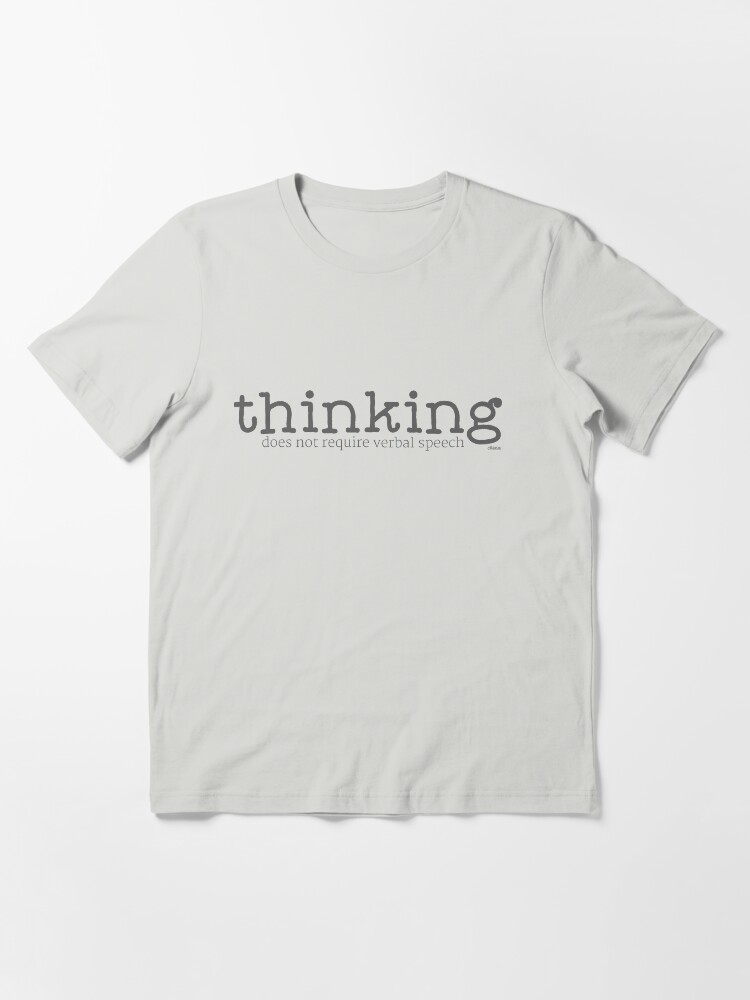 Alternate view of Thinking Does Not Require Verbal Speech Essential T-Shirt
