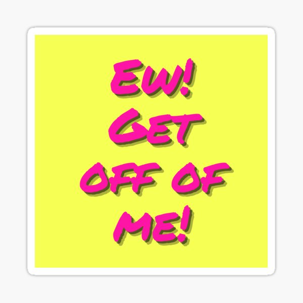 Ew! Get Off Of Me! Sticker