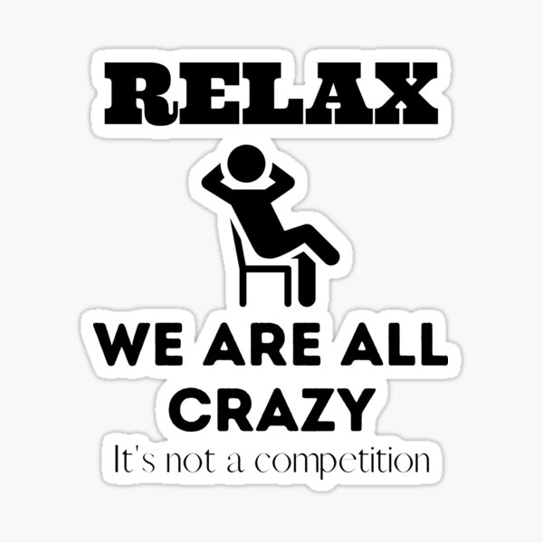 "Relax we are all crazy" Sticker for Sale by WiseMan Redbubble