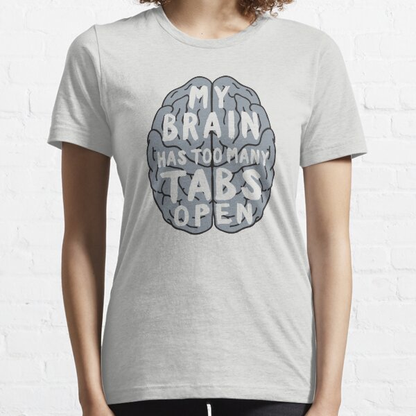 My brain has too many tabs open Essential T-Shirt