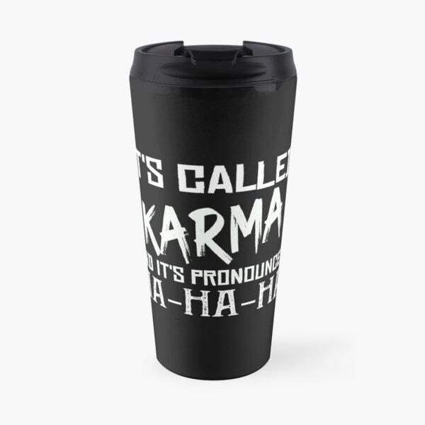 It's called Karma and it's pronounced HA-HA-HA, Karma Funny Quote Cool Sarcastic. Travel Mug