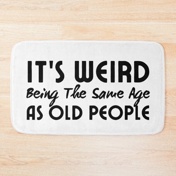 Item preview, It's Weird Being The Same Age As Old People designed and sold by SweetAndSpice.