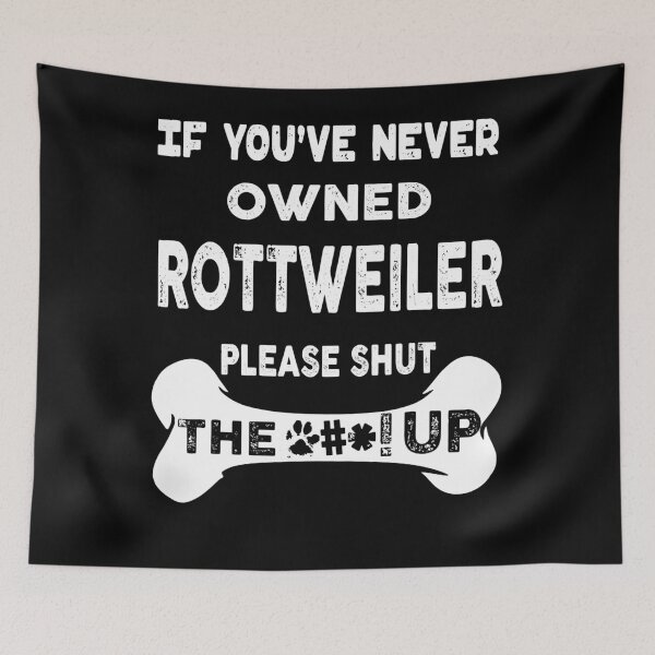 Item preview, If You’ve Never Owned Rottweiler Please Shut The Up  designed and sold by mathayusa.