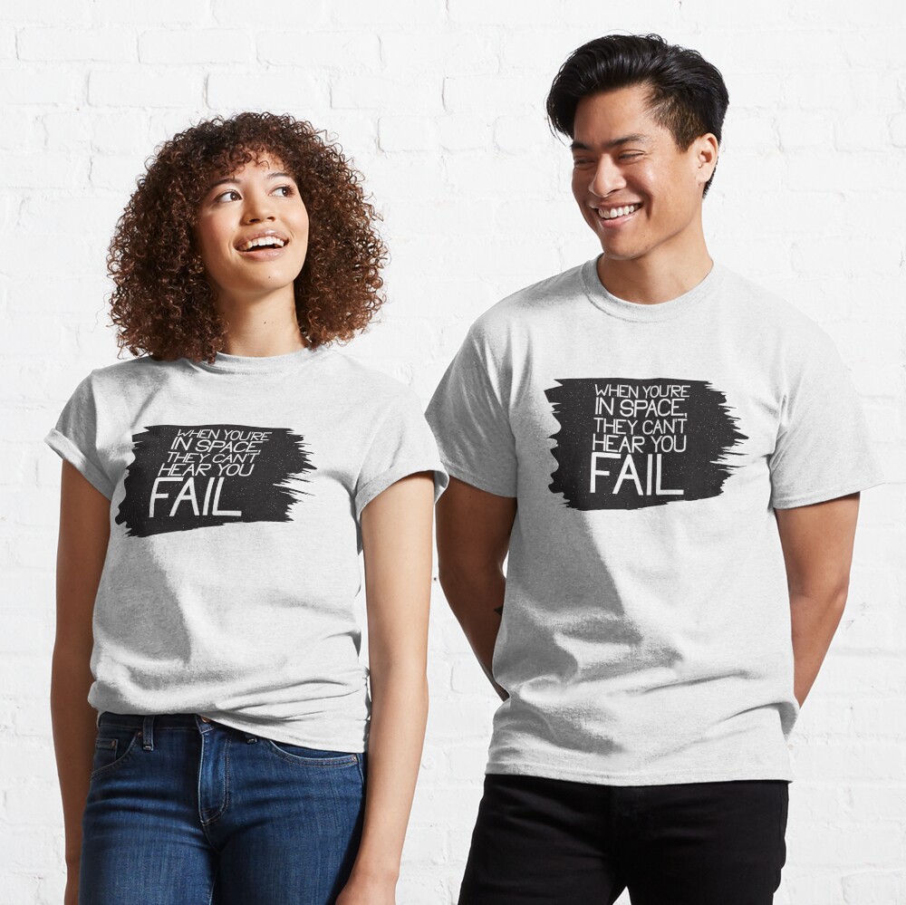 when you're in space, they can't hear you fail  Classic T-Shirt