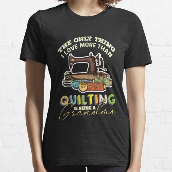 Funny quilting shirts Best gifts for Quilters Essential T-Shirt