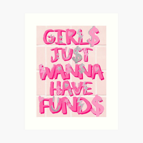 GIRLS JUST WANNA HAVE FUNDS Art Print