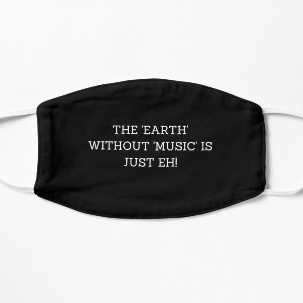 THE ''EARTH'' WITHOUT ''MUSIC'' IS JUST EH Flat Mask
