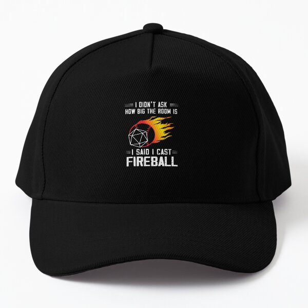 I didn't ask how big the room ís i said i cast fireball Baseball Cap