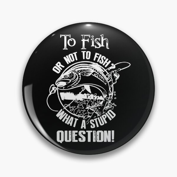 Item preview, To Fish or Not To Fish What a Stupid Question designed and sold by Maicom Massoca.