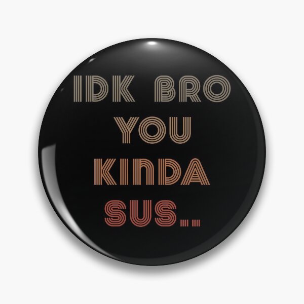 Item preview, IDK Bro You Kinda Sus Adult Sarcasm Meme designed and sold by ExpressWayFour.