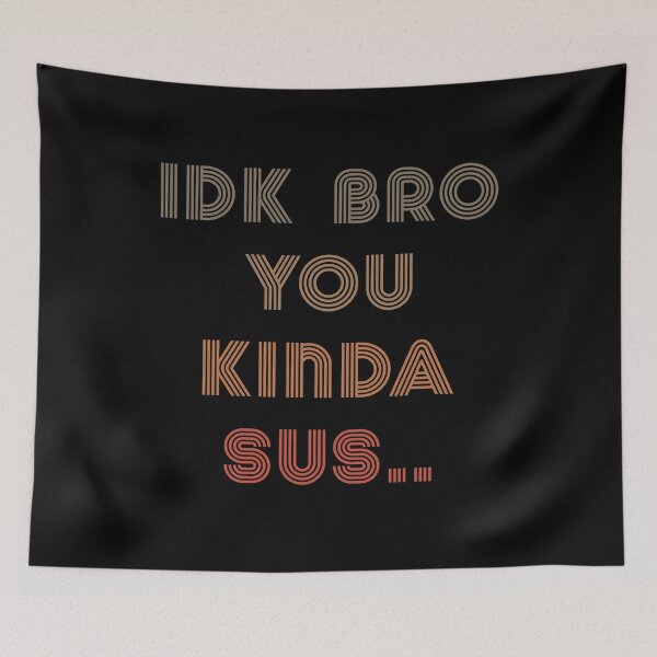 Item preview, IDK Bro You Kinda Sus Adult Sarcasm Meme designed and sold by ExpressWayFour.