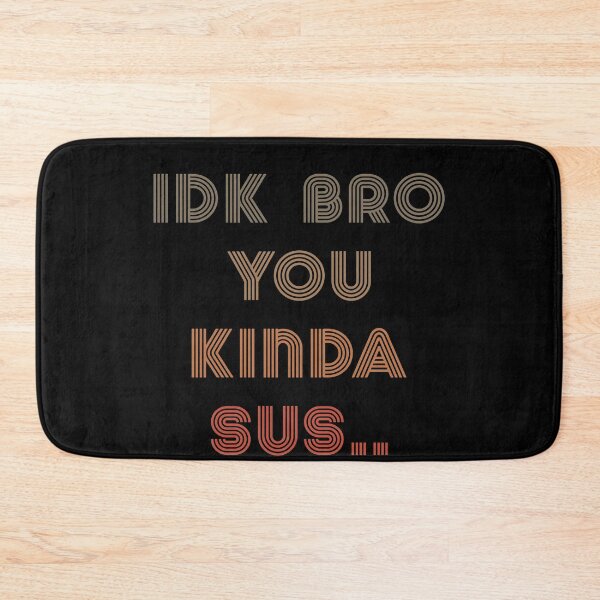 Item preview, IDK Bro You Kinda Sus Adult Sarcasm Meme designed and sold by ExpressWayFour.