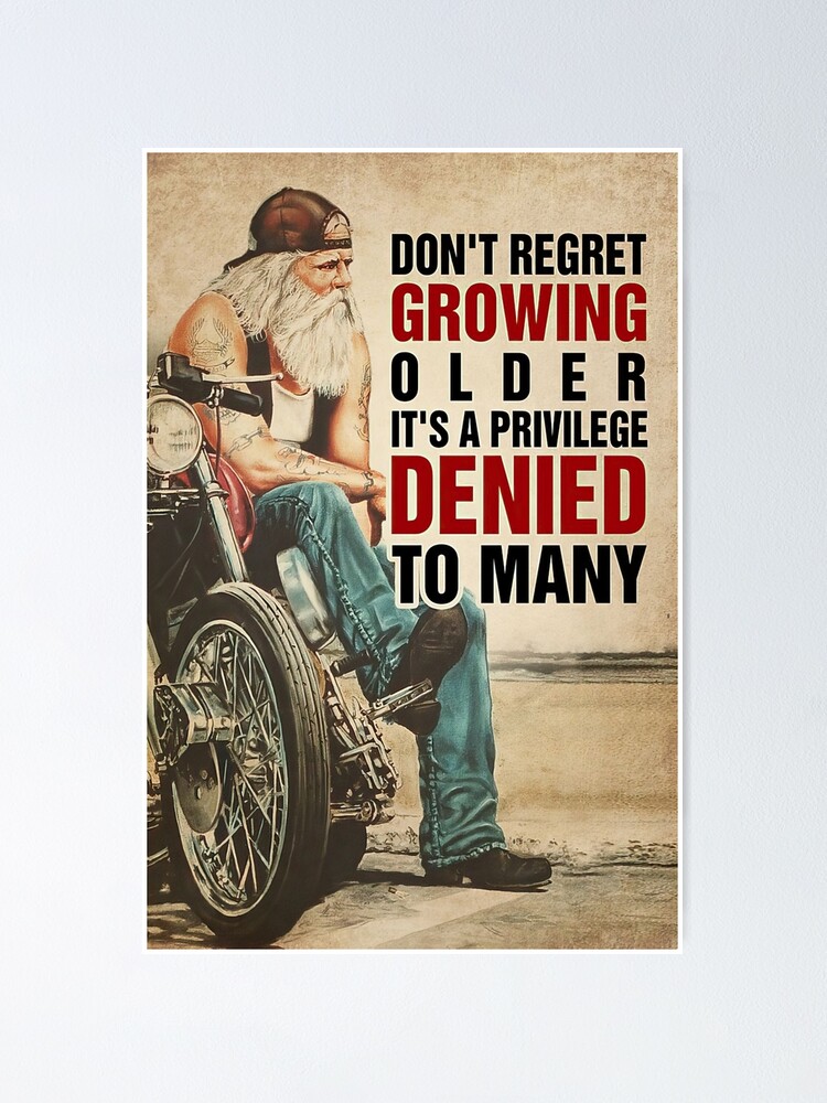 Don T Regret Growing Older It S A Privilege Denied To Many Old Man Motorcycles Poster By