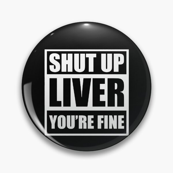 Artikelvorschau, Shut Up Liver You're Fine  entworfen und verkauft von clickmostro.