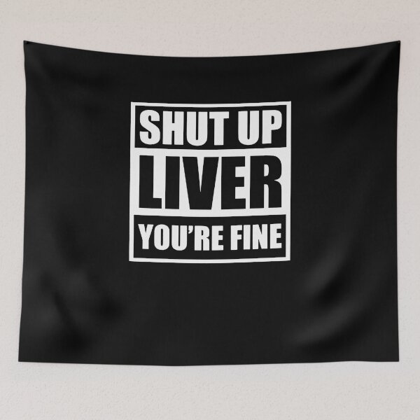 Item preview, Shut Up Liver You're Fine designed and sold by clickmostro.