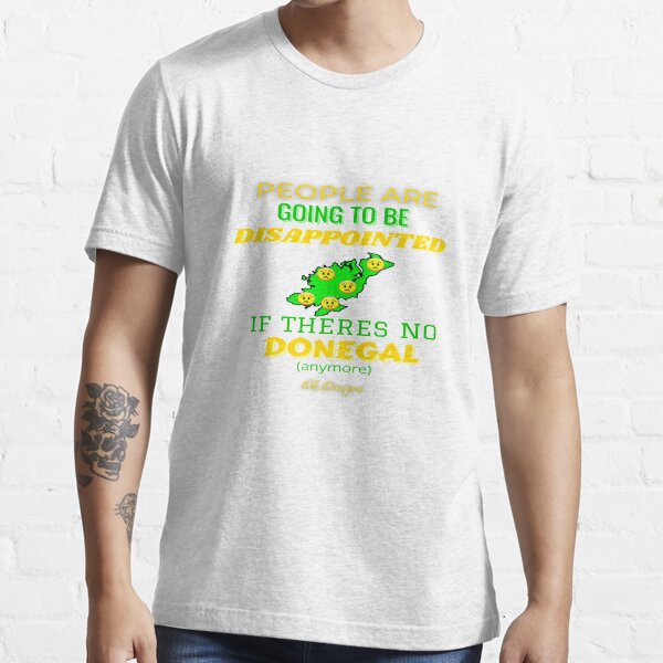 People Are Going To Be Disappointed If Theres No Donegal Anymore Essential T-Shirt