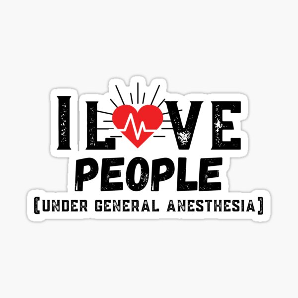 i love people under general anesthesia