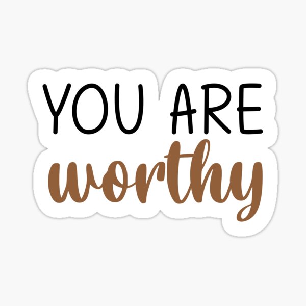 You are worthy Sticker