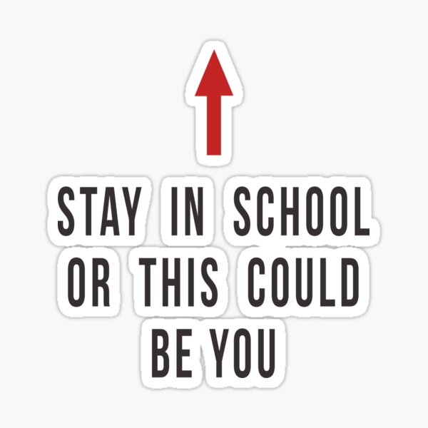 stay-in-school-or-this-could-be-you-sticker-for-sale-by-ccuk66