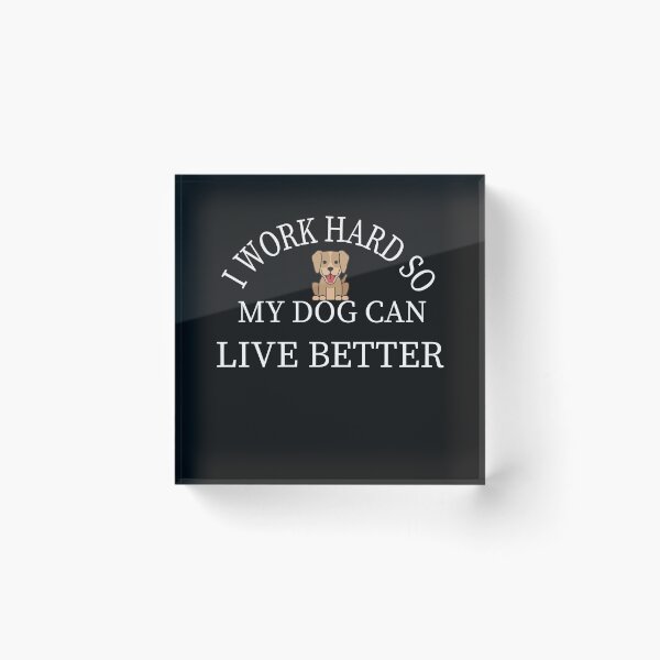 Item preview,  I work hard so my Dog can live better: Gift idea for Dogs lovers & siblings designed and sold by dorento07.