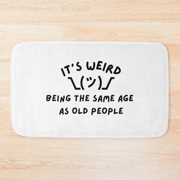 Item preview, Its weird being the same age as old people - Funny, witty, birthday gifts designed and sold by Teetee94.