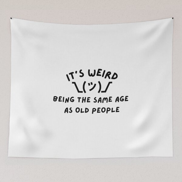 Item preview, Its weird being the same age as old people - Funny, witty, birthday gifts designed and sold by Teetee94.