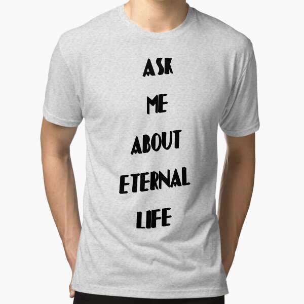 Ask Me About Eternal Life Tri-blend T-Shirt