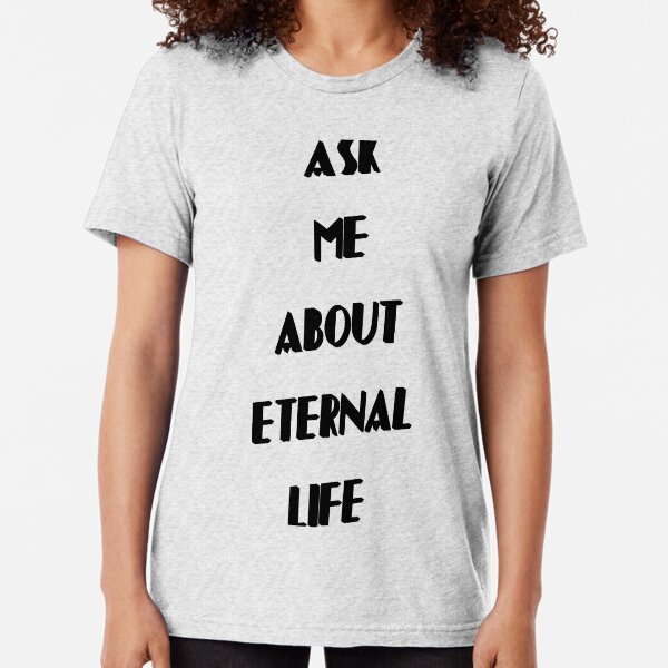 Ask Me About Eternal Life Tri-blend T-Shirt