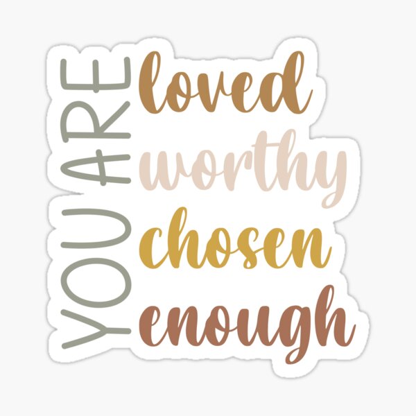 You are loved, worthy, chosen, enough Sticker