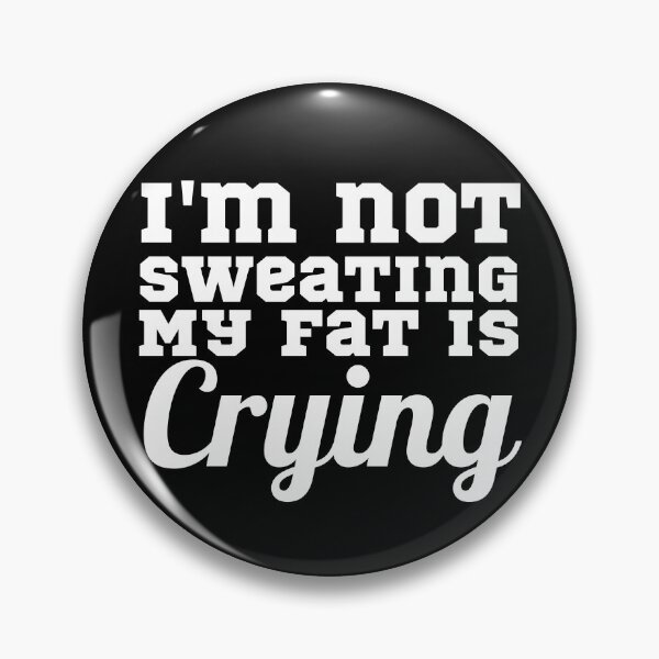 Item preview, I'm Not Sweating My Fat Is Crying designed and sold by Sonatablue.