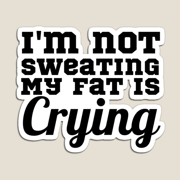 Item preview, I'm Not Sweating My Fat Is Crying designed and sold by Sonatablue.