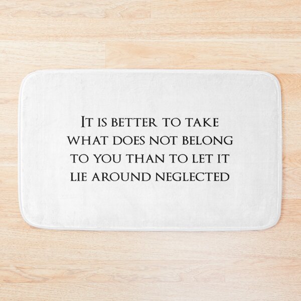 Item preview, It is better to take what does not belong to you than to let it lie around neglected. Quotes store designed and sold by QuotesStore-2.