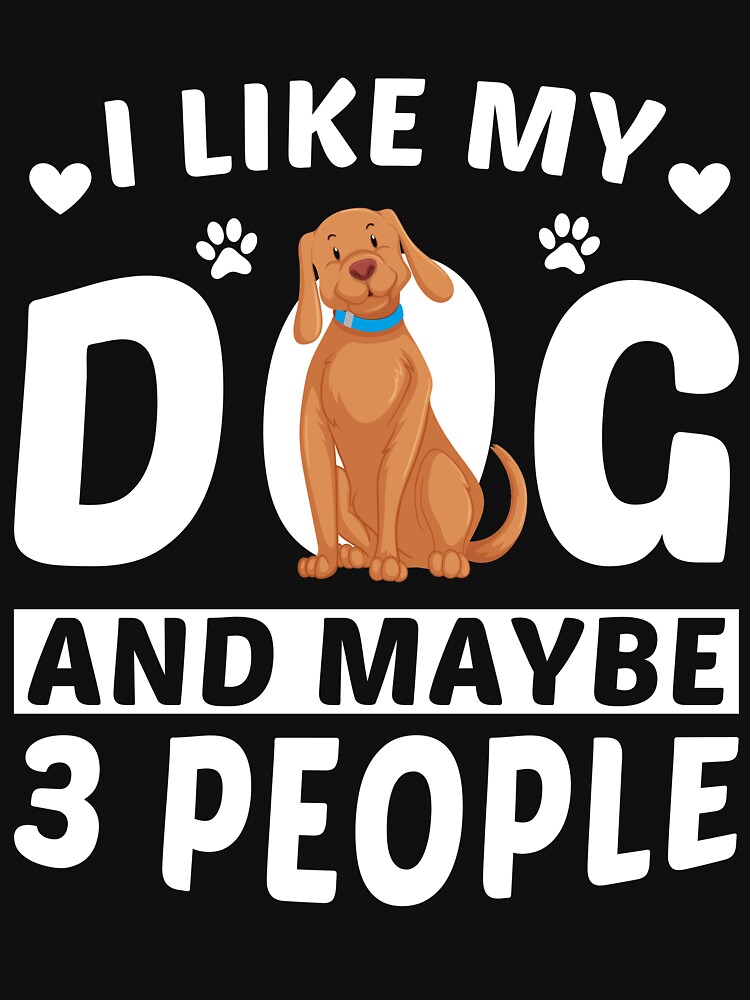 "I Like My Dog And Maybe 3 People, funny gift for dogs lovers, For Dog Mom, For Dog dad, For Dog