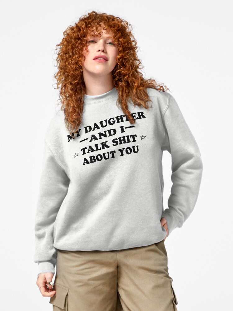 Womens My Daughter And I Talk Shit About You T-Shirt Womens My Daughter And I Talk Shit About You T-Shirt