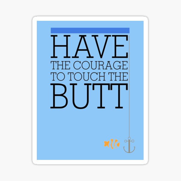 Have the courage to touch the butt - Finding Nemo Sticker