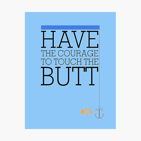 Have the courage to touch the butt - Finding Nemo Photographic Print