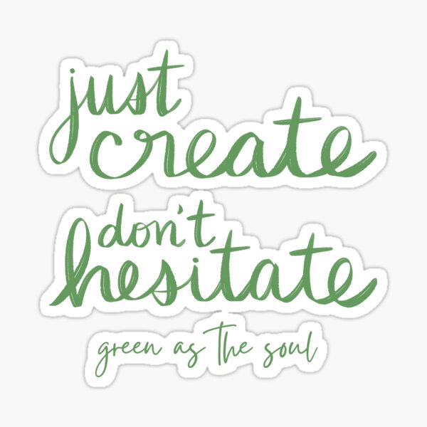 Just Create, Don’t Hesitate - Wild by Green as the Soul Sticker