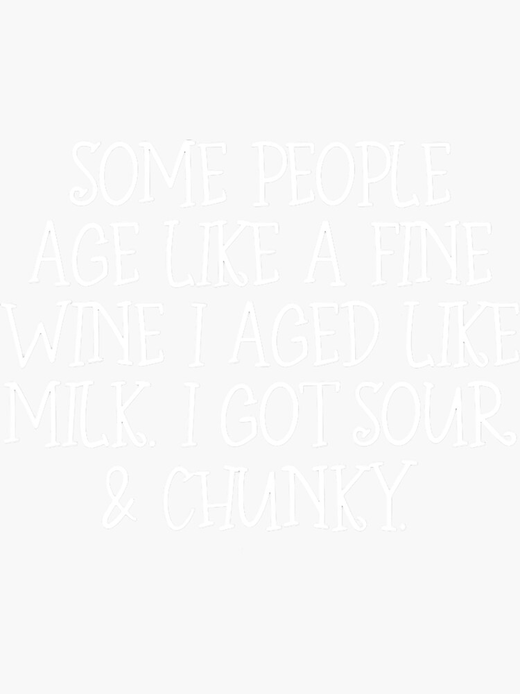 "some people age like a fine wine i aged like milk " Sticker by levantam Redbubble