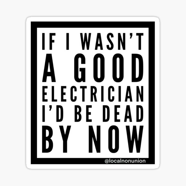 Item preview, If I wasn’t a good electrician I’d be dead by now  designed and sold by Localnonunion.