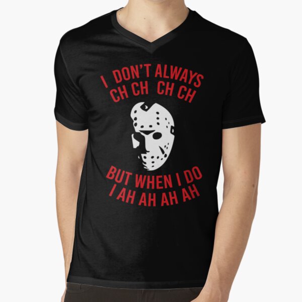 I Dont Always Ch Ch Ch But When I Do I Ah AH Ah T-Shirt 