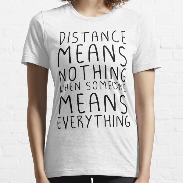 Distance means nothing Essential T-Shirt