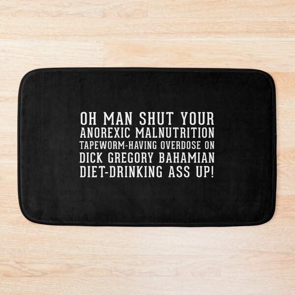 Item preview, Oh man, shut your anorexic malnutrition tape-worm having overdose on Dick Gregory Bahamian diet-drinking ass up! designed and sold by Primotees.
